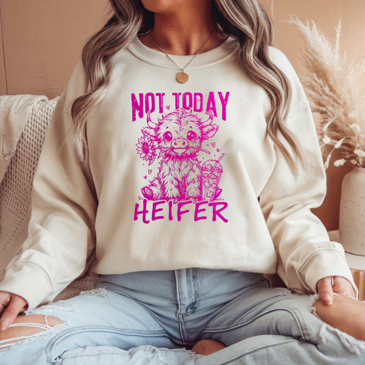 NOT TODAY HEIFER SWEATSHIRT