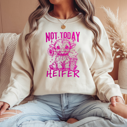 NOT TODAY HEIFER SWEATSHIRT